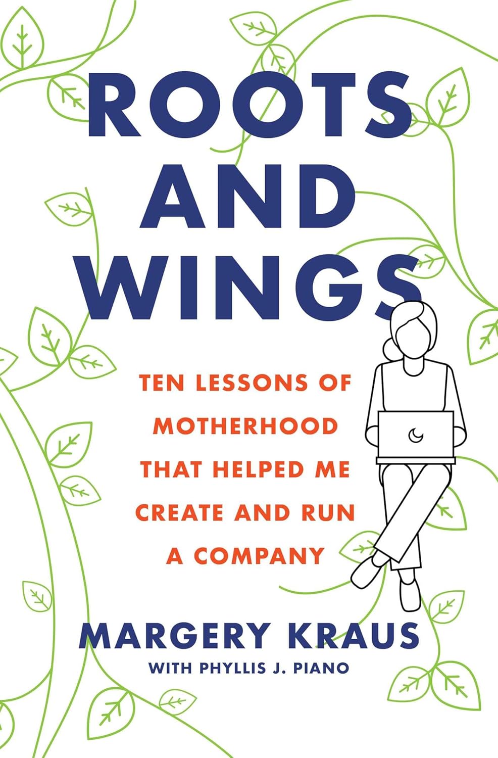 Roots and Wings: Ten Lessons of Motherhood that Helped Me Create and Run a Company